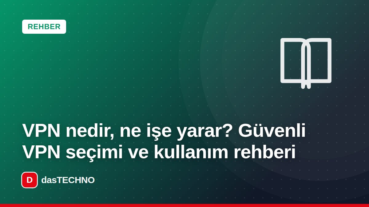 Kapak görseli: VPN nedir, ne işe yarar? Güvenli VPN seçimi ve kullanım rehberi